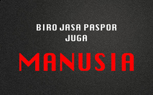 Biro Jasa Paspor Juga Manusia